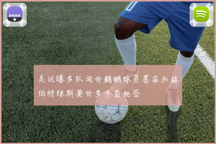 美记曝多队询价鹈鹕球员墨菲和赫伯特琼斯要价多个首轮签