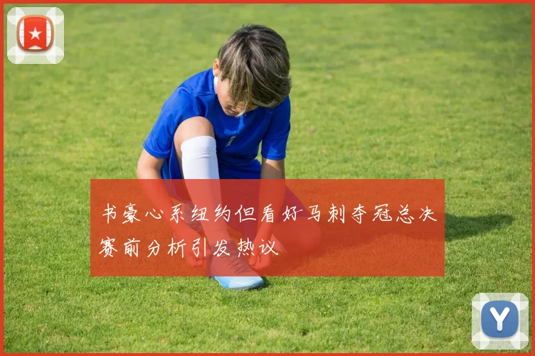 书豪心系纽约但看好马刺夺冠总决赛前分析引发热议